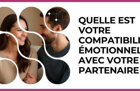 Test - Quelle est votre compatibilité émotionnelle avec votre partenaire ?
