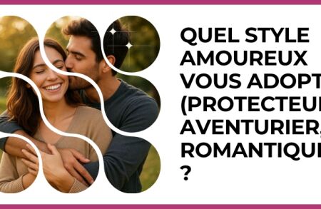 Test - Quel style amoureux vous adoptez (protecteur, aventurier, romantique...) ?