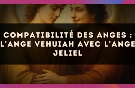 Compatibilité des anges : l'Ange Vehuiah avec l'Ange Jeliel