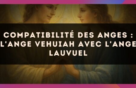 Compatibilité des anges : l'Ange Vehuiah avec l'Ange Lauvuel