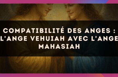 Compatibilité des anges : l'Ange Vehuiah avec l'Ange Mahasiah