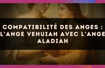 Compatibilité des anges : l'Ange Vehuiah avec l'Ange Aladiah