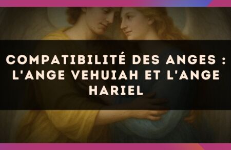 Compatibilité des anges : l'Ange Vehuiah et l'Ange Hariel