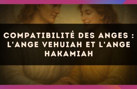 Compatibilité des anges : l'Ange Vehuiah et l'Ange Hakamiah