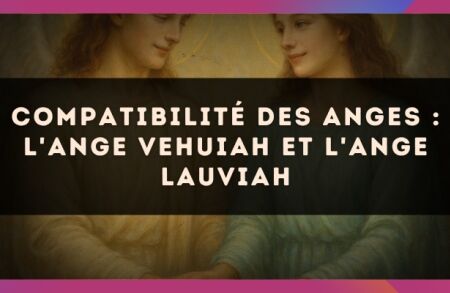 Compatibilité des anges : l'Ange Vehuiah et l'Ange Lauviah