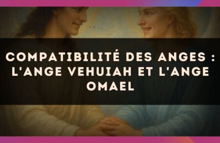 Compatibilité des anges : l'Ange Vehuiah et l'Ange Omael