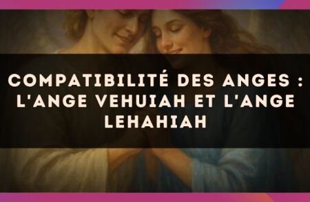 Compatibilité des anges : l'Ange Vehuiah et l'Ange Lehahiah