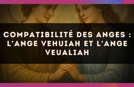 Compatibilité des anges : l'Ange Vehuiah et l'Ange Veualiah