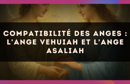 Compatibilité des anges : l'Ange Vehuiah et l'Ange Asaliah