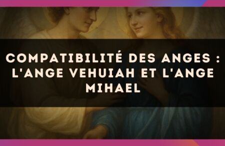 Compatibilité des anges : l'Ange Vehuiah et l'Ange Mihael