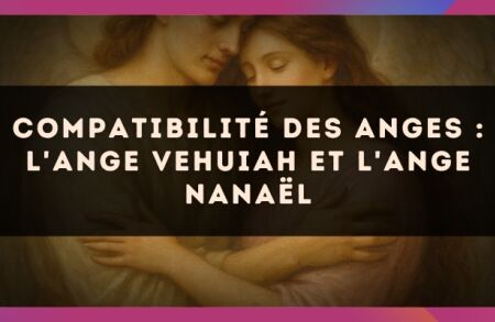 Compatibilité des anges : l'Ange Vehuiah et l'Ange Nanaël
