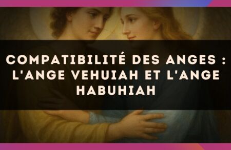 Compatibilité des anges : l'Ange Vehuiah et l'Ange Habuhiah