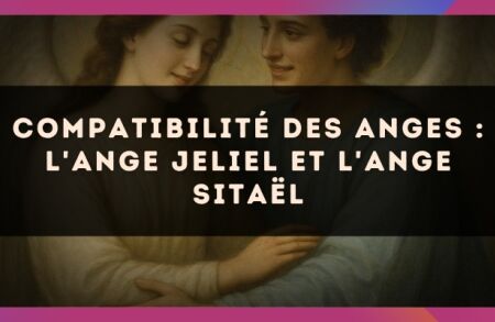 Compatibilité des anges : l'Ange Jeliel et l'Ange Sitaël