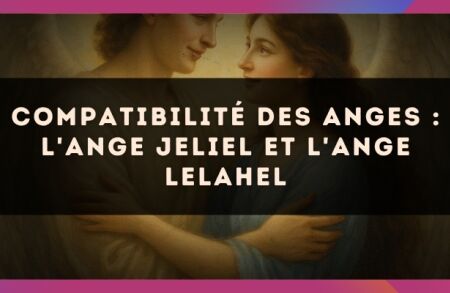 Compatibilité des anges : l'Ange Jeliel et l'Ange Lelahel