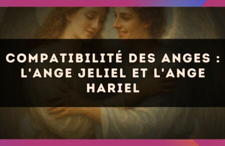 Compatibilité des anges : l'Ange Jeliel et l'Ange Hariel