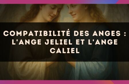 Compatibilité des anges : l'Ange Jeliel et l'Ange Caliel