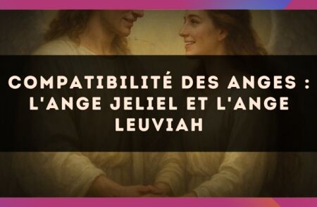 Compatibilité des anges : l'Ange Jeliel et l'Ange Leuviah