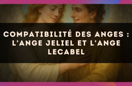 Compatibilité des anges : l'Ange Jeliel et l'Ange Lecabel