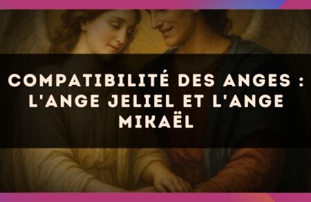Compatibilité des anges : l'Ange Jeliel et l'Ange Mikaël
