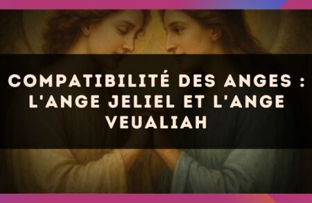 Compatibilité des anges : l'Ange Jeliel et l'Ange Veualiah