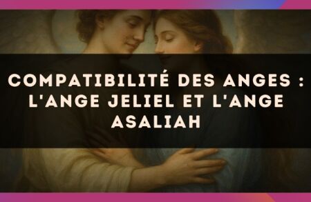 Compatibilité des anges : l'Ange Jeliel et l'Ange Asaliah