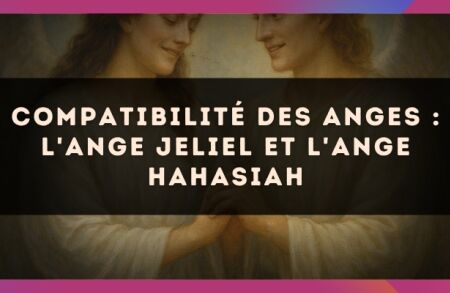 Compatibilité des anges : l'Ange Jeliel et l'Ange Hahasiah