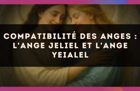 Compatibilité des anges : l'Ange Jeliel et l'Ange Yeialel