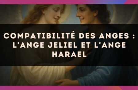 Compatibilité des anges : l'Ange Jeliel et l'Ange Harael