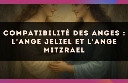 Compatibilité des anges : l'Ange Jeliel et l'Ange Mitzrael