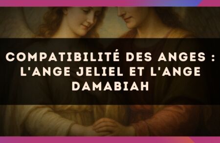 Compatibilité des anges : l'Ange Jeliel et l'Ange Damabiah