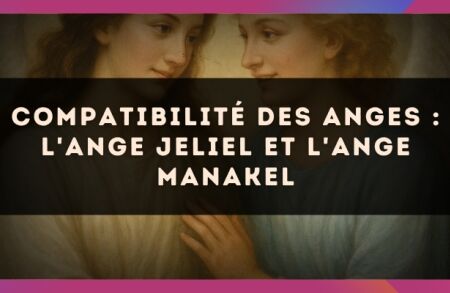 Compatibilité des anges : l'Ange Jeliel et l'Ange Manakel