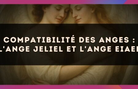 Compatibilité des anges : l'Ange Jeliel et l'Ange Eiael