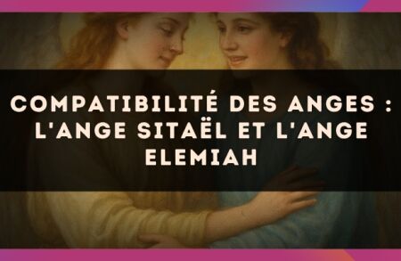 Compatibilité des anges : l'Ange Sitaël et l'Ange Elemiah