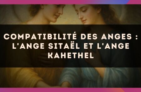 Compatibilité des anges : l'Ange Sitaël et l'Ange Kahethel