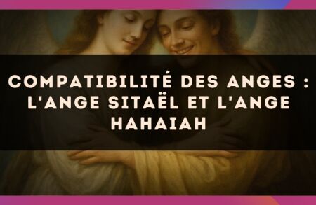 Compatibilité des anges : l'Ange Sitaël et l'Ange Hahaiah