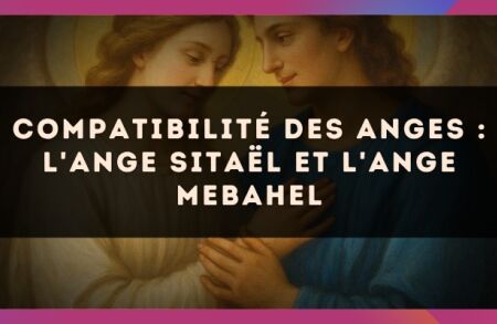Compatibilité des anges : l'Ange Sitaël et l'Ange Mebahel