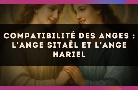 Compatibilité des anges : l'Ange Sitaël et l'Ange Hariel