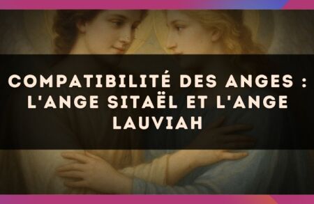 Compatibilité des anges : l'Ange Sitaël et l'Ange Lauviah