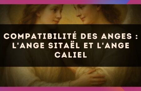 Compatibilité des anges : l'Ange Sitaël et l'Ange Caliel
