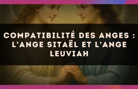 Compatibilité des anges : l'Ange Sitaël et l'Ange Leuviah