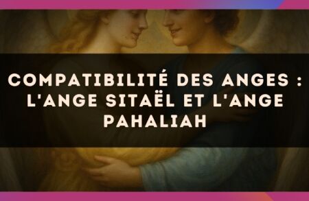 Compatibilité des anges : l'Ange Sitaël et l'Ange Pahaliah