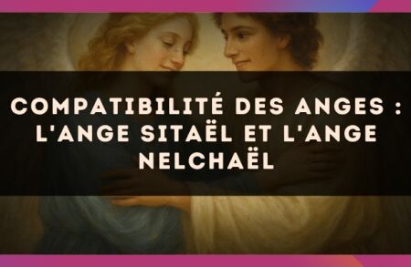 Compatibilité des anges : l'Ange Sitaël et l'Ange Nelchaël