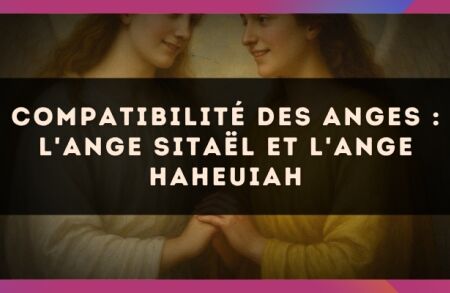Compatibilité des anges : l'Ange Sitaël et l'Ange Haheuiah