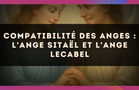 Compatibilité des anges : l'Ange Sitaël et l'Ange Lecabel