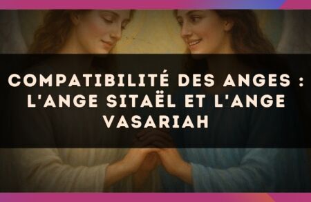 Compatibilité des anges : l'Ange Sitaël et l'Ange Vasariah