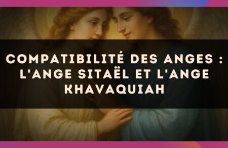 Compatibilité des anges : l'Ange Sitaël et l'Ange Khavaquiah