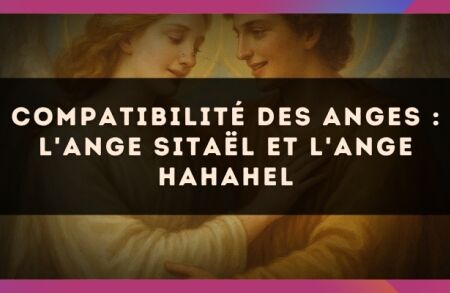Compatibilité des anges : l'Ange Sitaël et l'Ange Hahahel