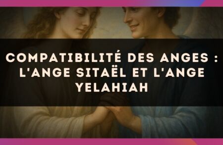 Compatibilité des anges : l'Ange Sitaël et l'Ange Yelahiah