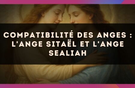 Compatibilité des anges : l'Ange Sitaël et l'Ange Sealiah