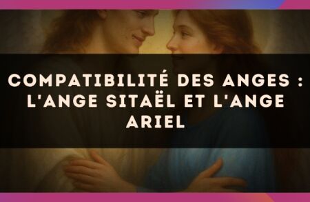 Compatibilité des anges : l'Ange Sitaël et l'Ange Ariel